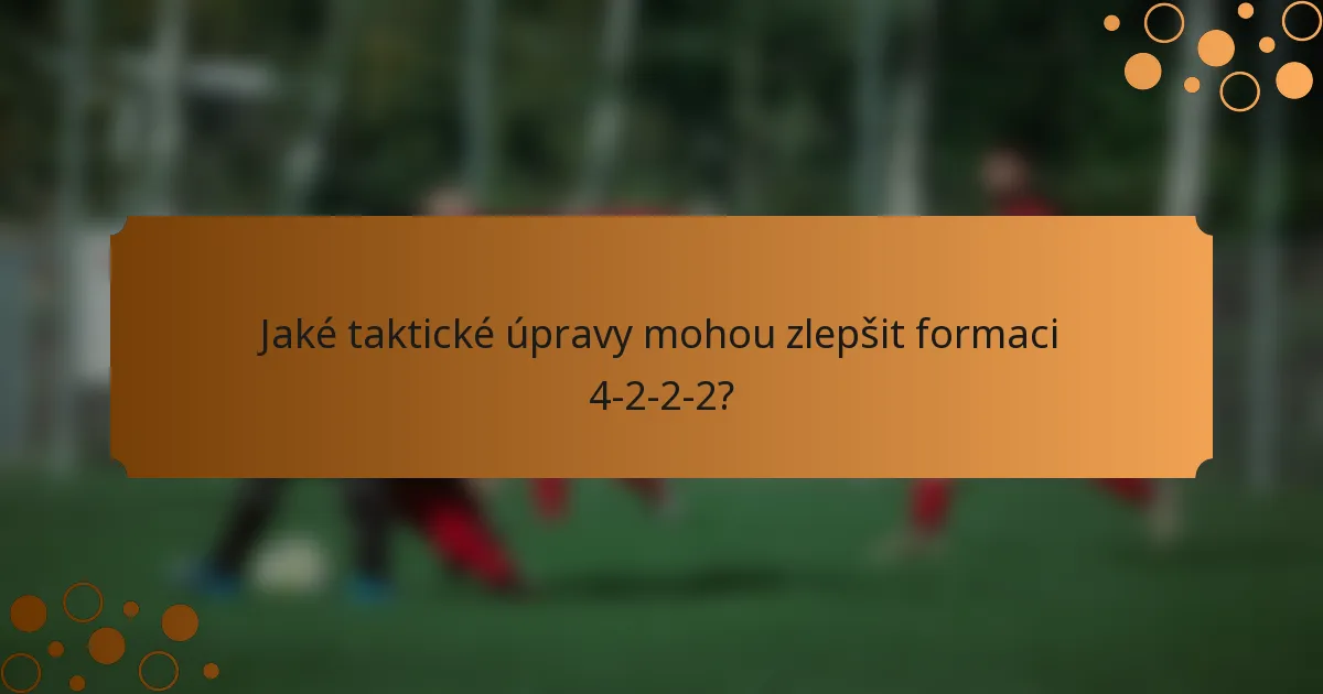 Jaké taktické úpravy mohou zlepšit formaci 4-2-2-2?