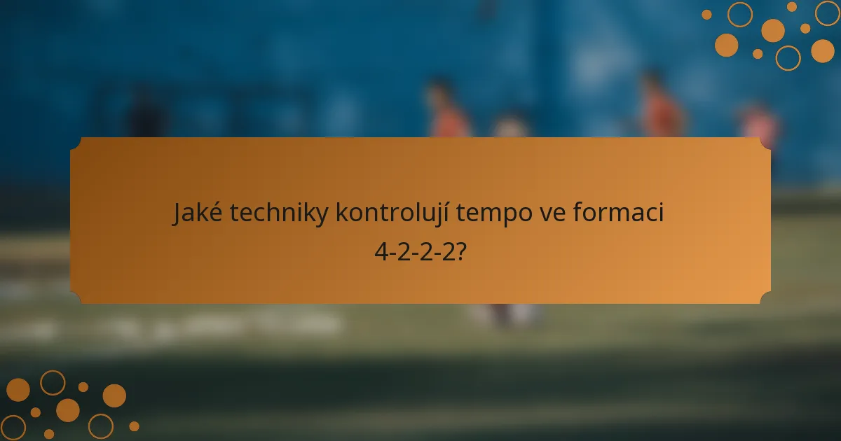 Jaké techniky kontrolují tempo ve formaci 4-2-2-2?