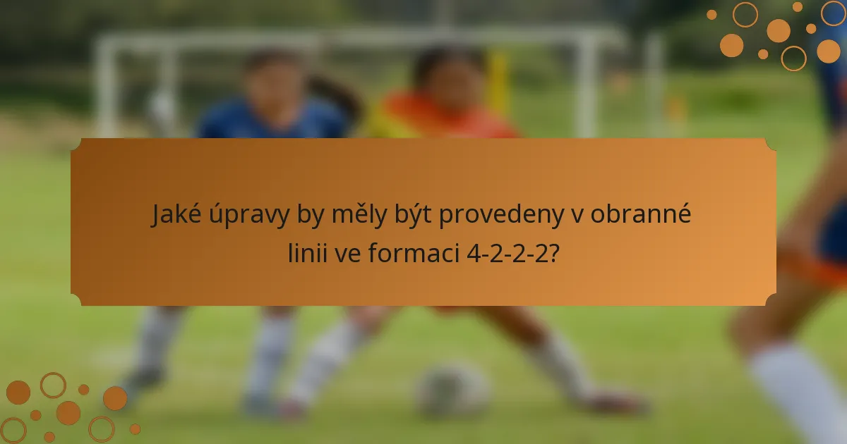 Jaké úpravy by měly být provedeny v obranné linii ve formaci 4-2-2-2?