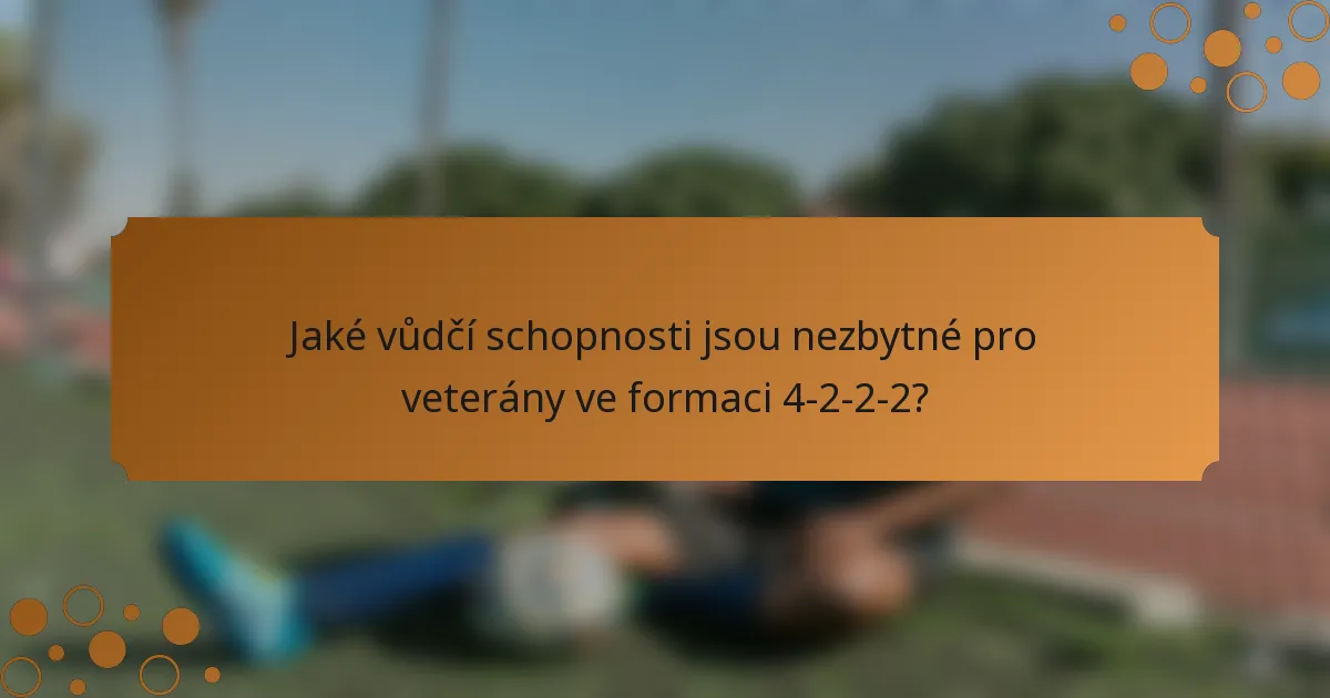 Jaké vůdčí schopnosti jsou nezbytné pro veterány ve formaci 4-2-2-2?