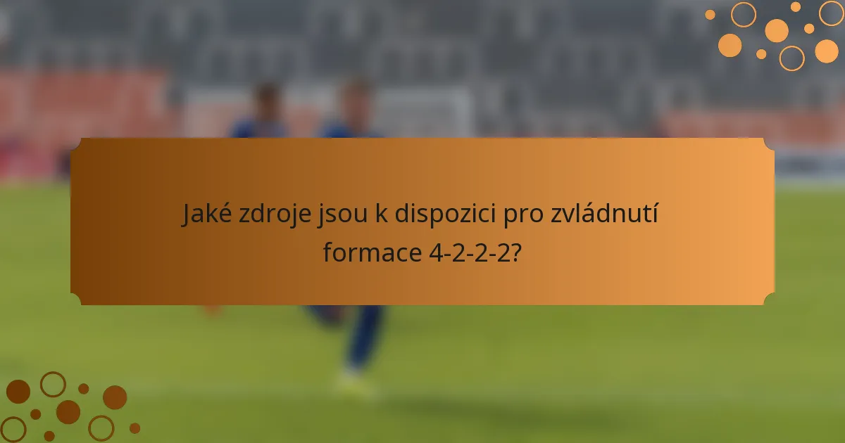 Jaké zdroje jsou k dispozici pro zvládnutí formace 4-2-2-2?