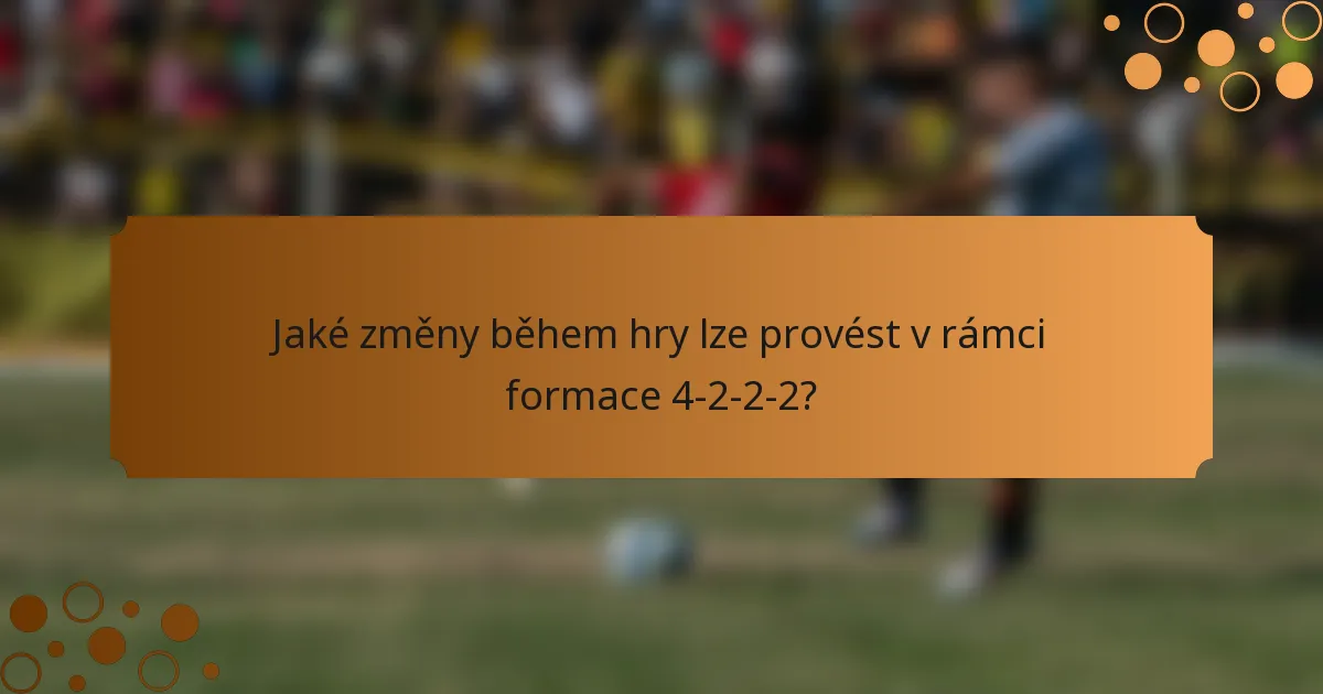 Jaké změny během hry lze provést v rámci formace 4-2-2-2?