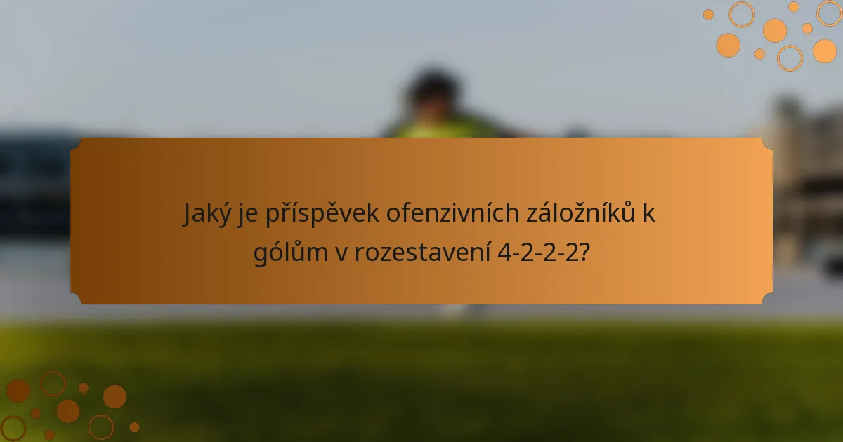 Jaký je příspěvek ofenzivních záložníků k gólům v rozestavení 4-2-2-2?
