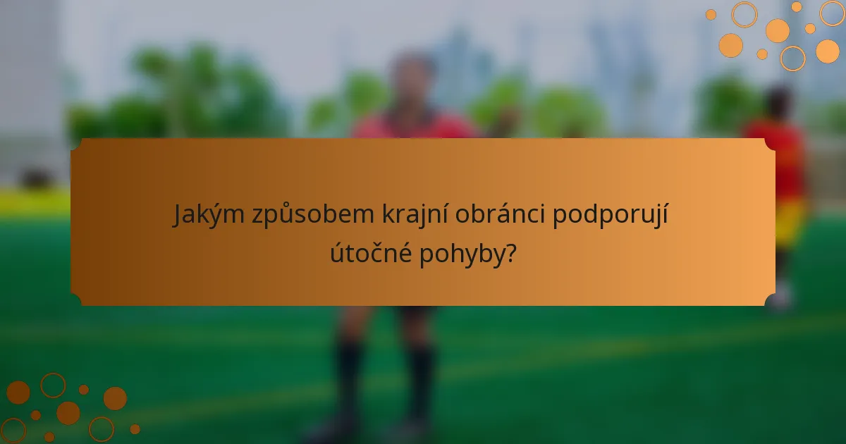 Jakým způsobem krajní obránci podporují útočné pohyby?