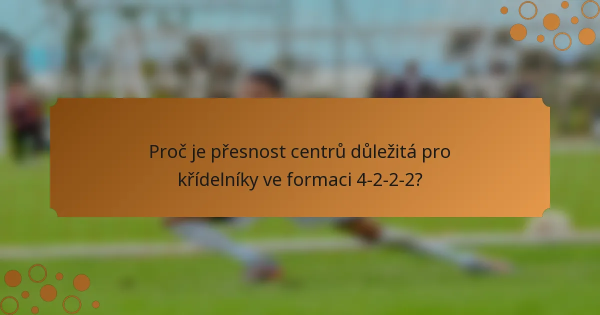 Proč je přesnost centrů důležitá pro křídelníky ve formaci 4-2-2-2?